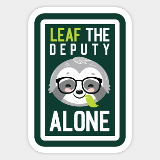 Funny Deputy Pun - Leaf me Alone - Gifts for Deputies Sticker